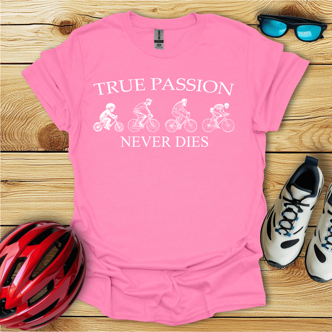 True Passion Never Dies T-Shirt