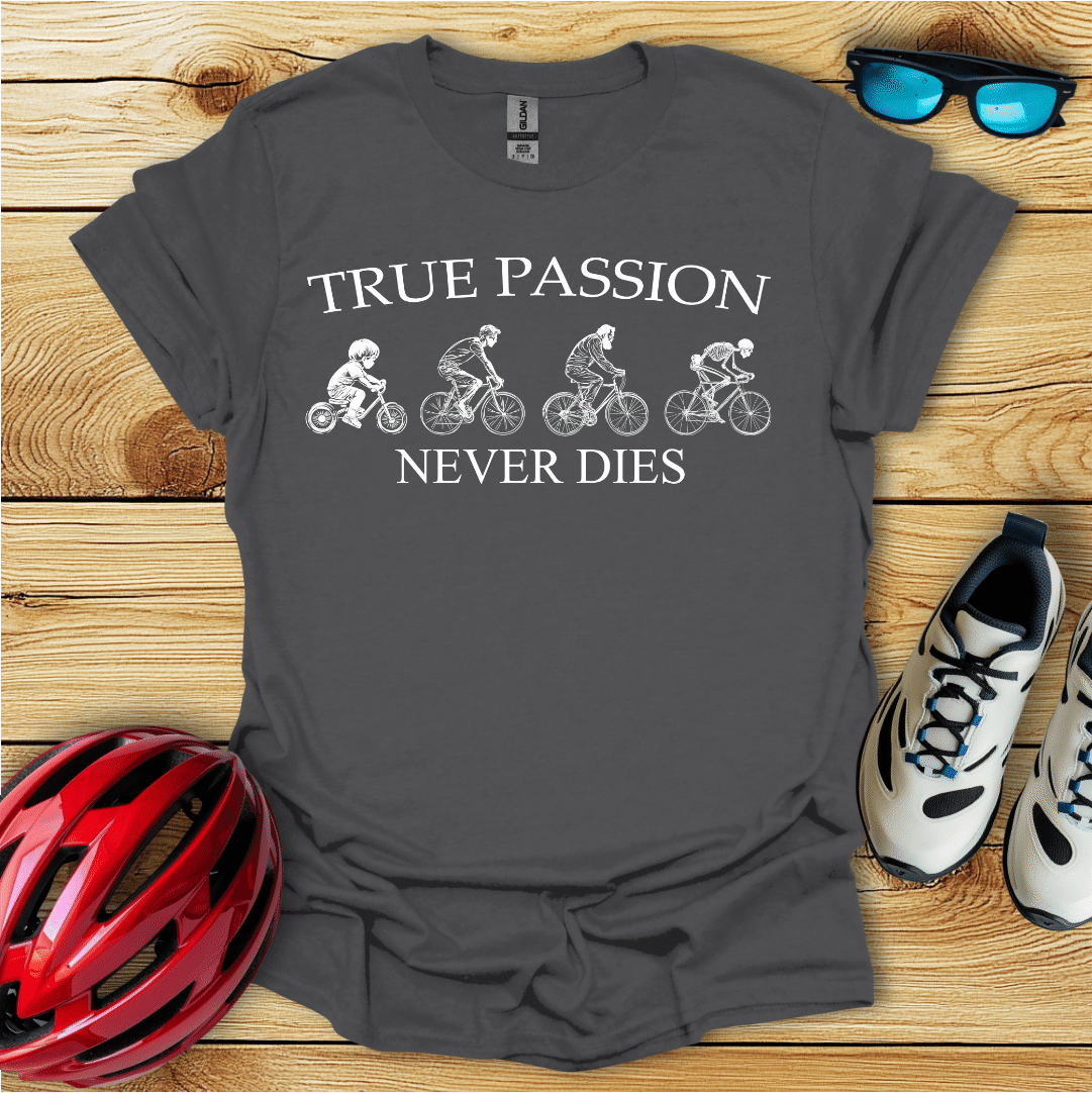 True Passion Never Dies T-Shirt