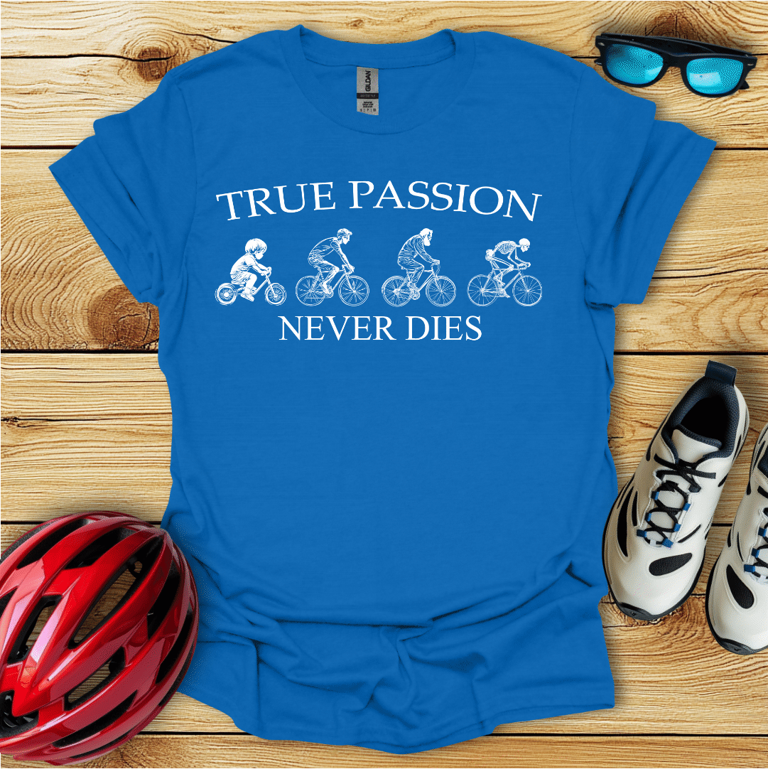 True Passion Never Dies T-Shirt