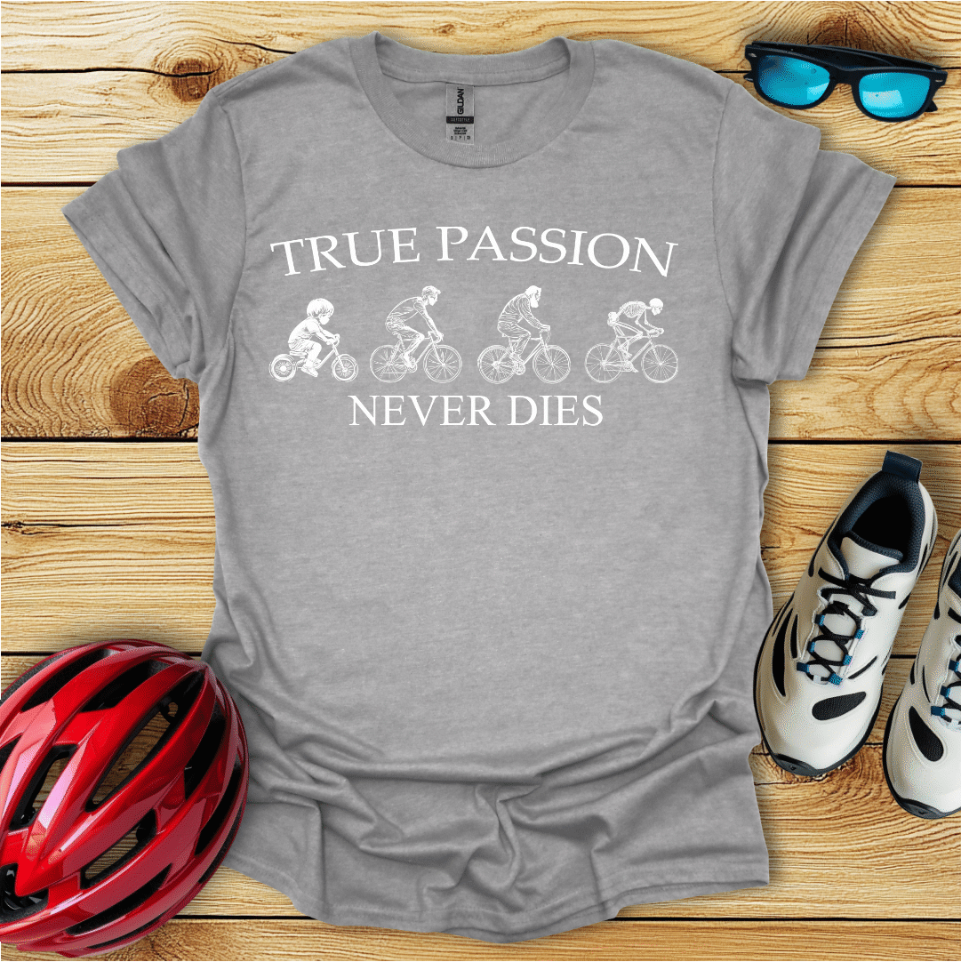 True Passion Never Dies T-Shirt