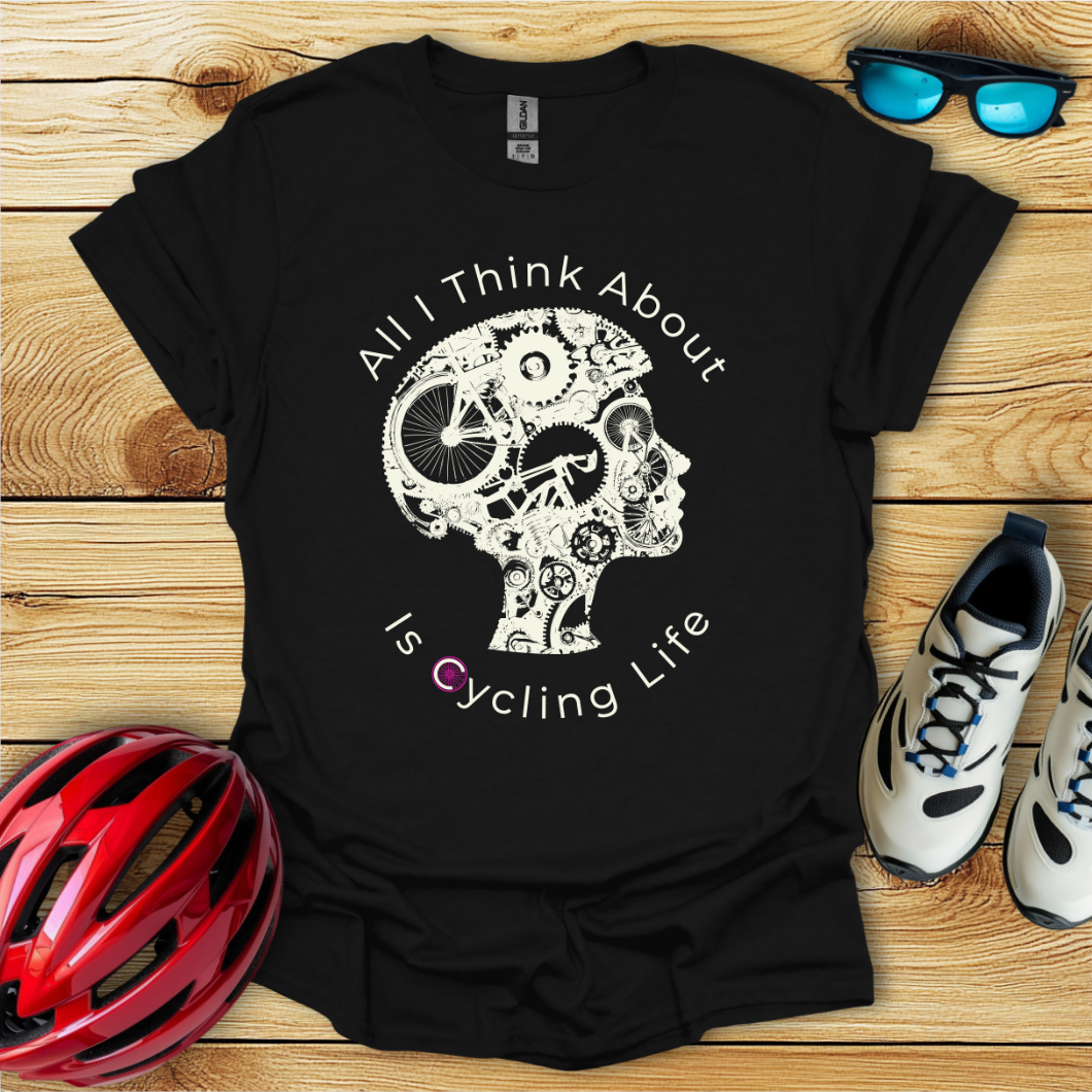 All I Think About Is Cycling Life T-Shirt