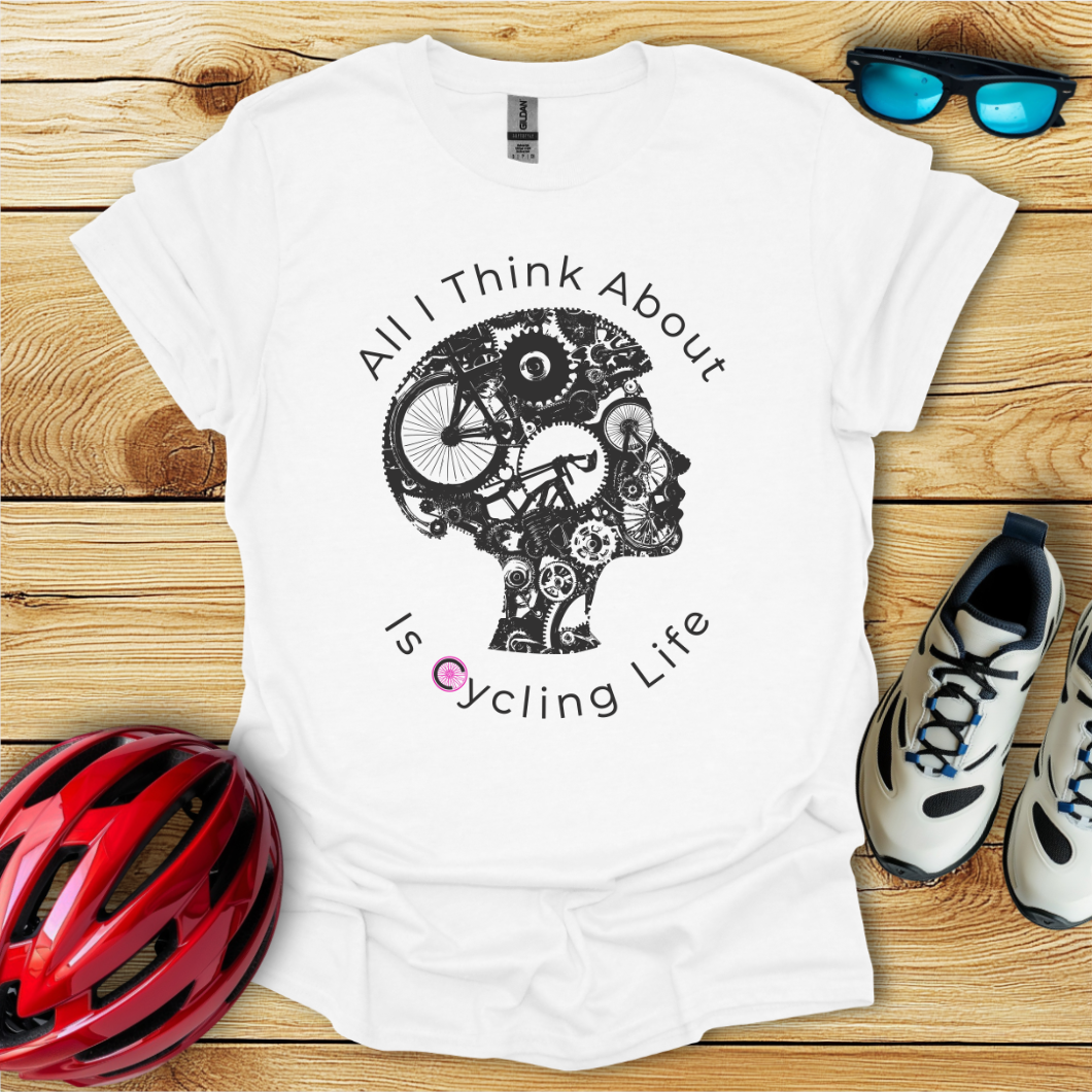 All I Think About Is Cycling Life T-Shirt