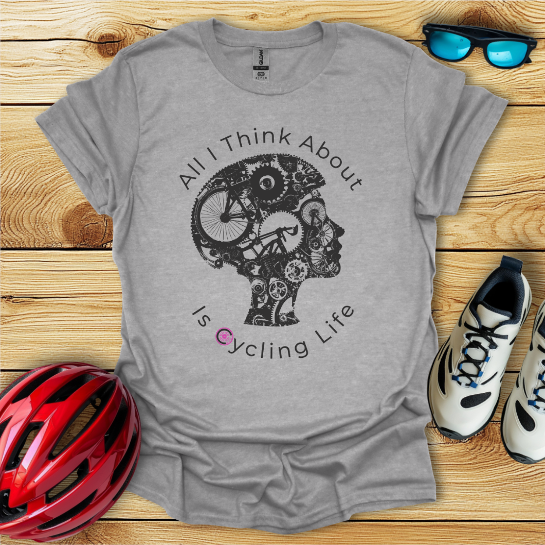 All I Think About Is Cycling Life T-Shirt