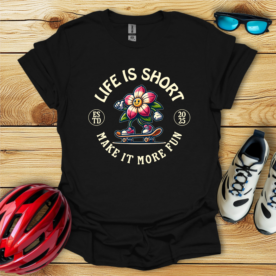 Life Is Short Make It More Fun T-Shirt