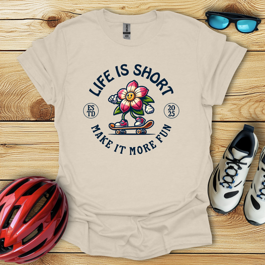 Life Is Short Make It More Fun T-Shirt