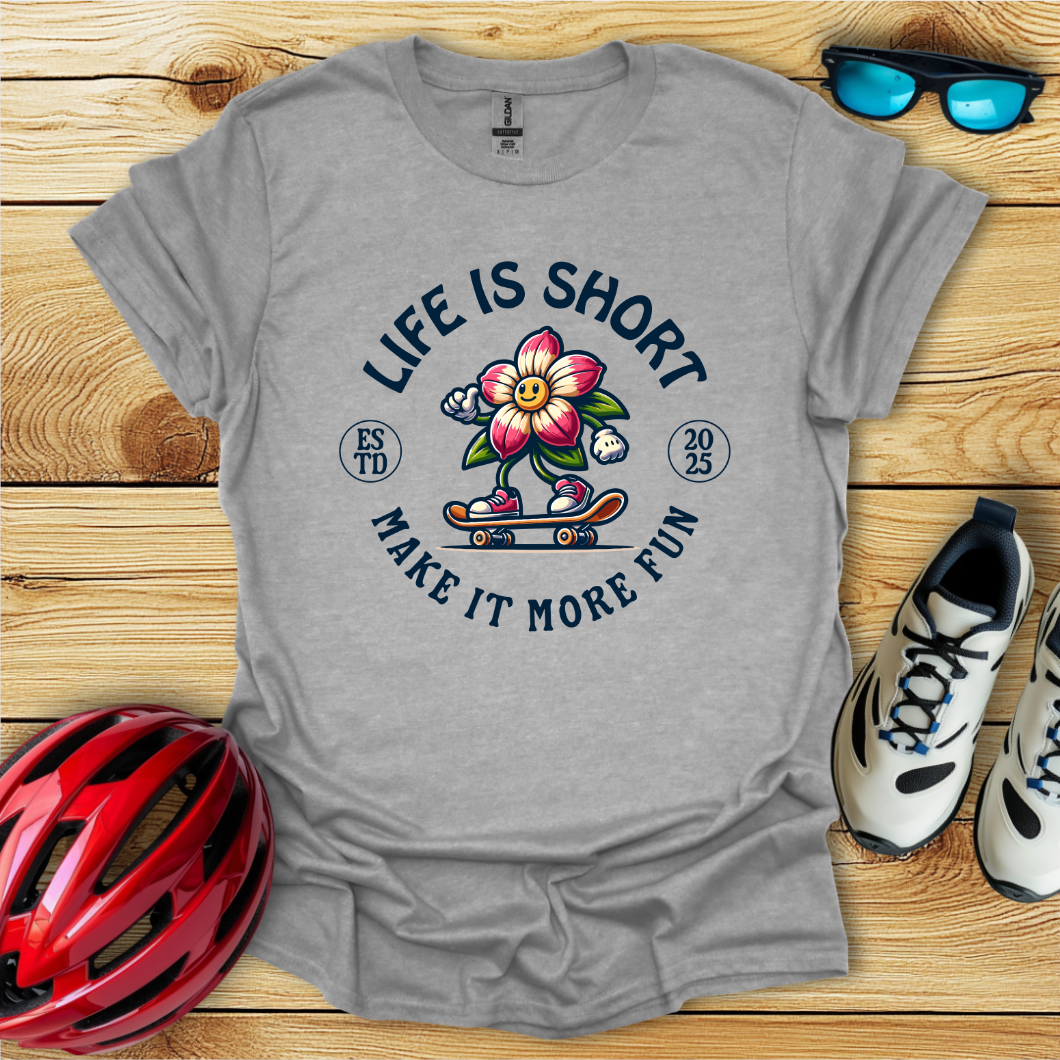 Life Is Short Make It More Fun T-Shirt