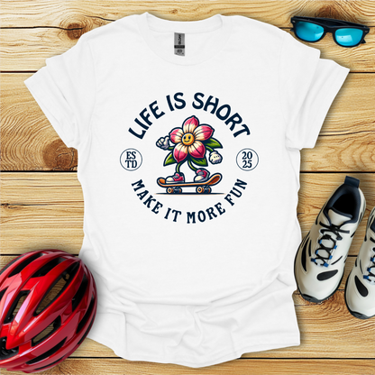 Life Is Short Make It More Fun T-Shirt